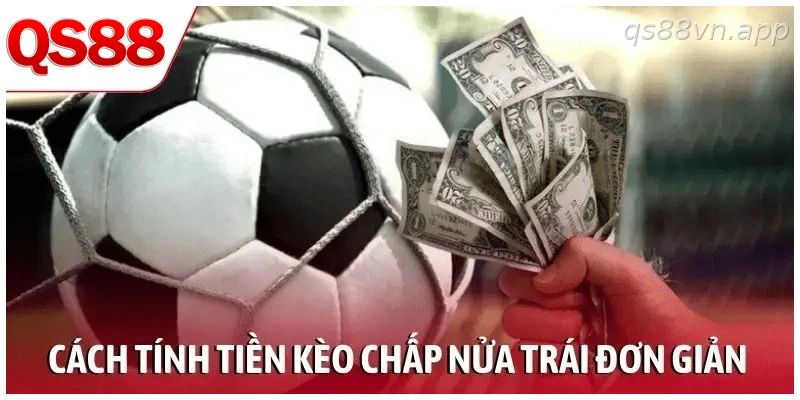 Cách tính tiền kèo chấp nửa trái đơn giản và dễ hiểu