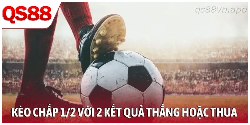 Kèo chấp 1/2 với 2 kết quả cuối cùng là thắng hoặc thua