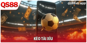 Kèo Tài Xỉu Bóng Đá – Bí Quyết Chơi Hiệu Quả Từ QS88