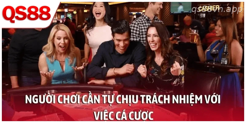 Người chơi cần tự chịu trách nhiệm với việc cá cược