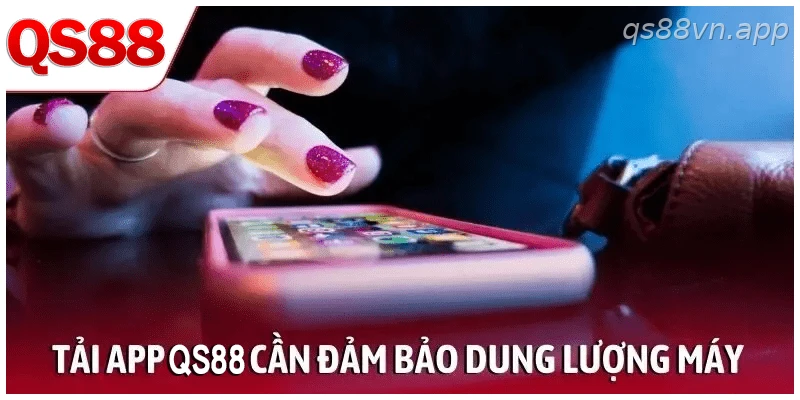 Tải app QS88 cần đảm bảo dung lượng máy