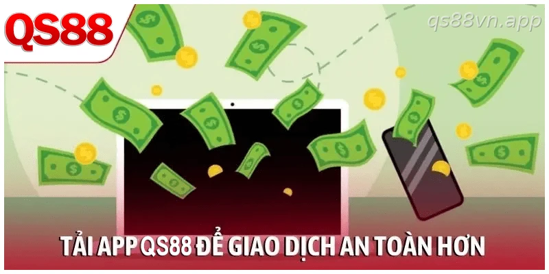 Tải app QS88 để giao dịch an toàn hơn