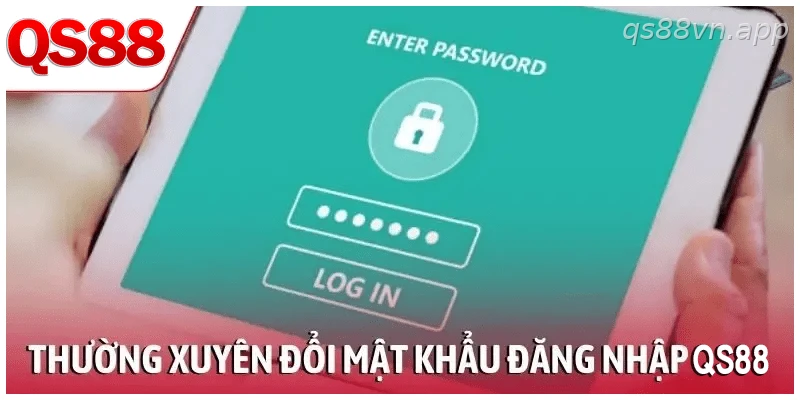 Đổi mật khẩu định kỳ để bảo mật đăng nhập QS88